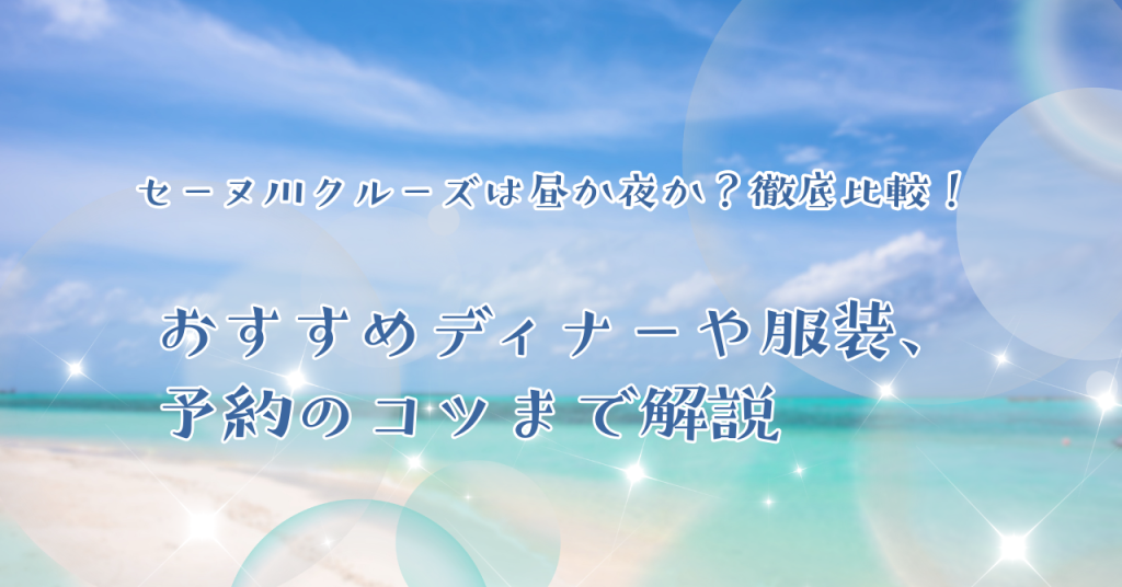 セーヌ川クルーズは昼か夜か？徹底比較！おすすめディナーや服装、予約のコツまで解説