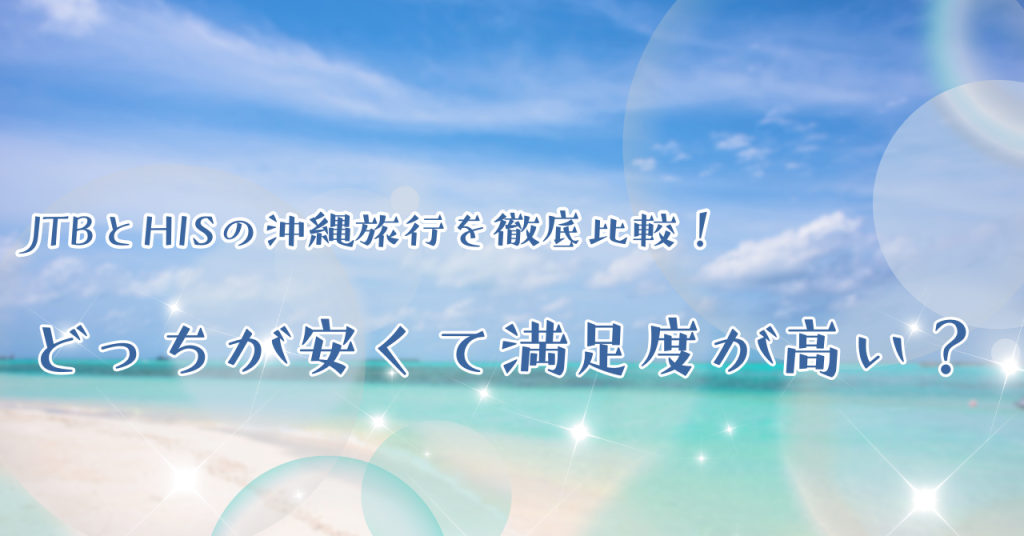 JTBとHISの沖縄旅行を徹底比較！どっちが安くて満足度が高い？