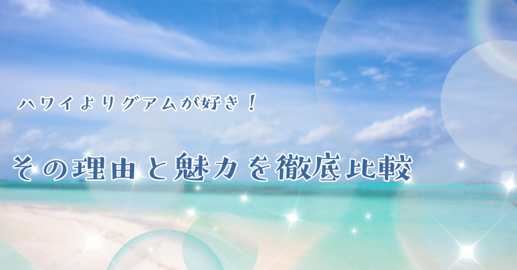 ハワイよりグアムが好き！その理由と魅力を徹底比較
