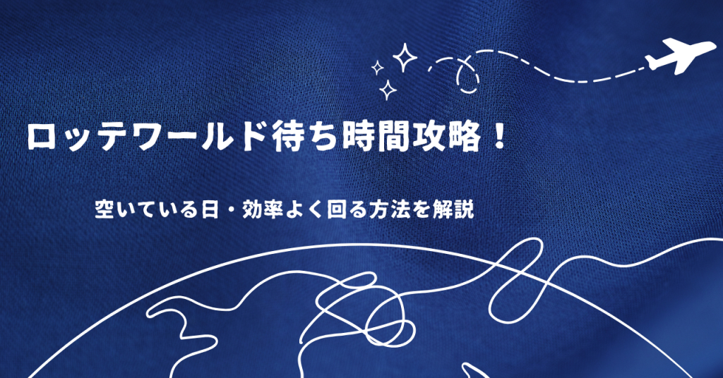 ロッテワールド待ち時間攻略!空いている日・効率よく回る方法を解説