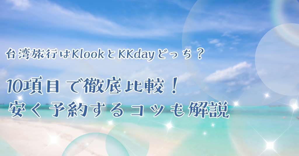 台湾旅行はKlookとKKdayどっち？10項目で徹底比較！安く予約するコツも解説