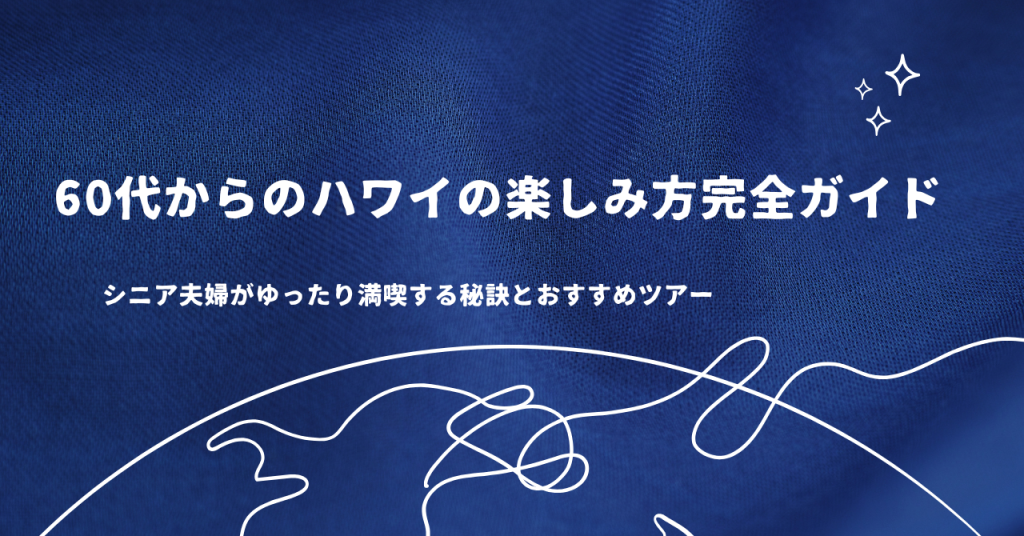 60代からのハワイの楽しみ方完全ガイド｜シニア夫婦がゆったり満喫する秘訣とおすすめツアー