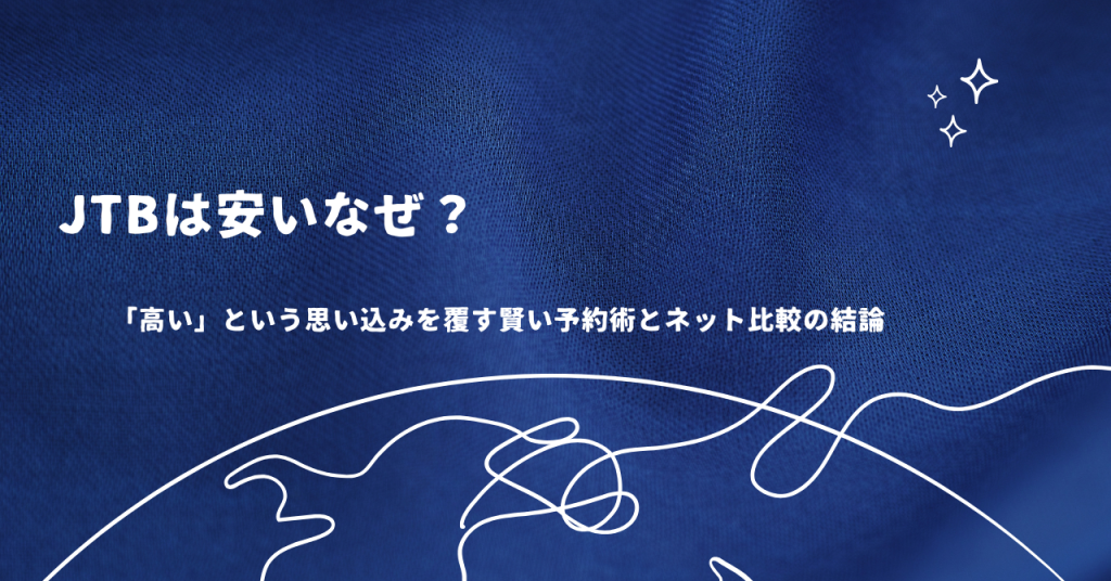 JTBは安いなぜ？「高い」という思い込みを覆す賢い予約術とネット比較の結論
