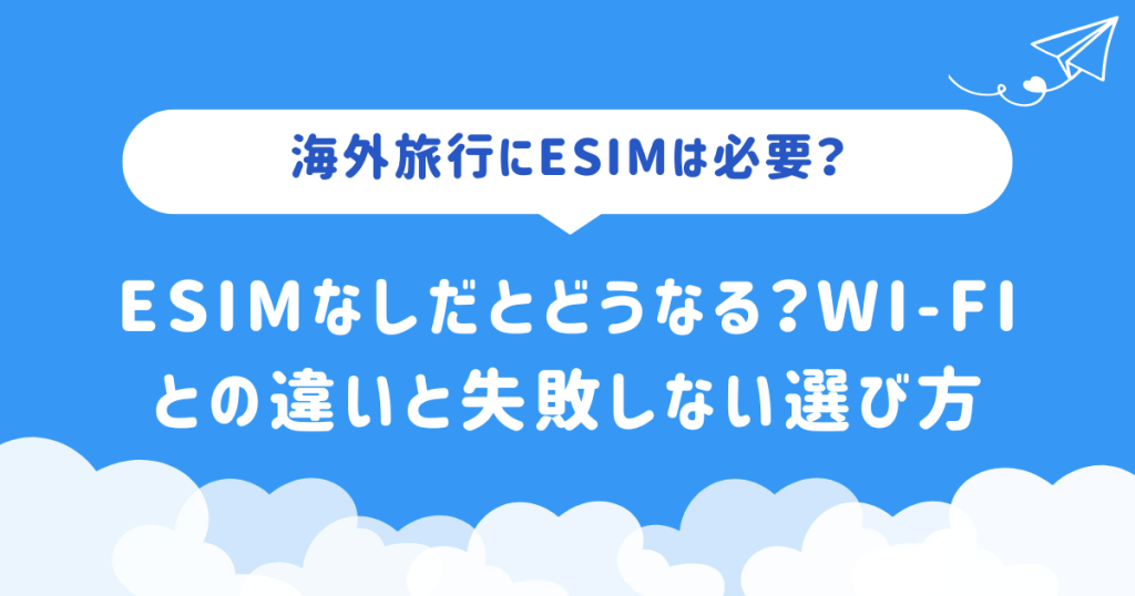 海外旅行にeSIMは必要?eSIMなしだとどうなる?Wi-Fiとの違いと失敗しない選び方