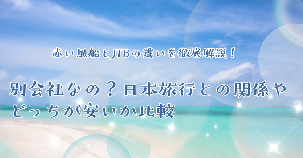 赤い風船とJTBの違いを徹底解説！別会社なの？日本旅行との関係やどっちが安いか比較