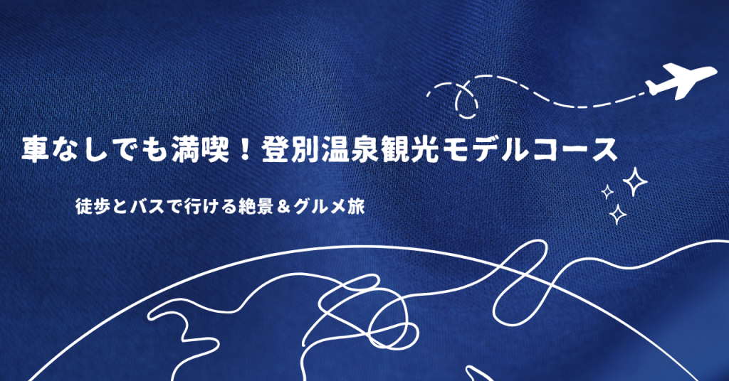 車なしでも満喫！登別温泉観光モデルコース｜徒歩とバスで行ける絶景＆グルメ旅
