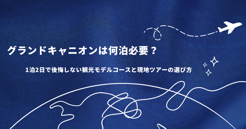 グランドキャニオンは何泊必要？1泊2日で後悔しない観光モデルコースと現地ツアーの選び方