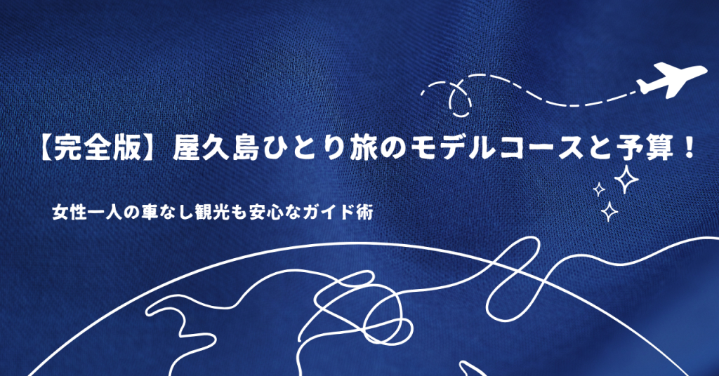 【完全版】屋久島ひとり旅のモデルコースと予算！女性一人の車なし観光も安心なガイド術