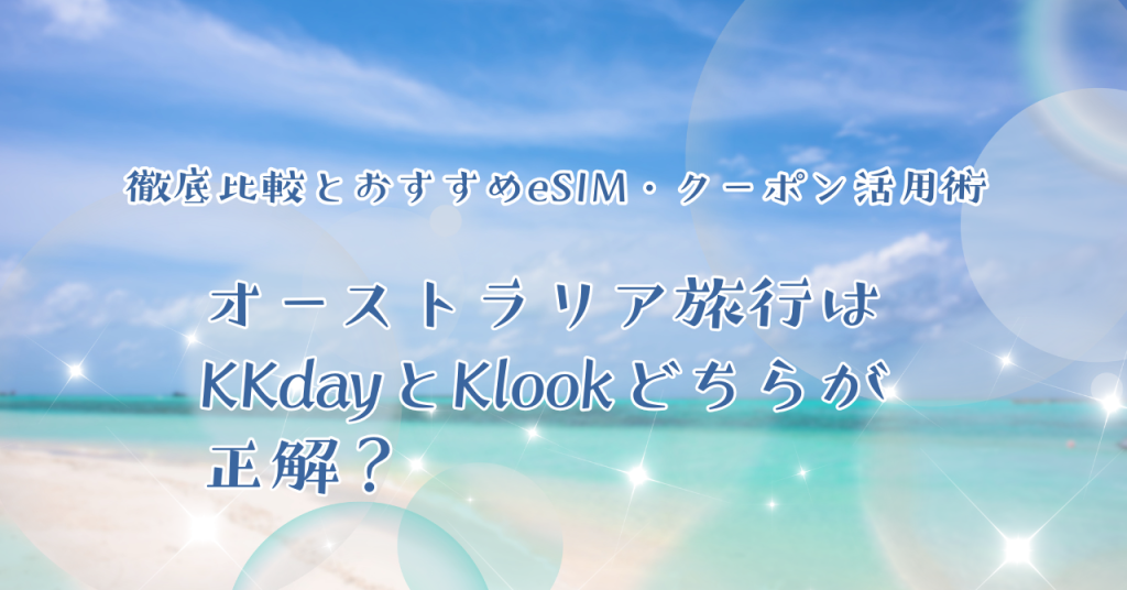 オーストラリア旅行はKKdayとKlookどちらが正解？徹底比較とおすすめeSIM・クーポン活用術