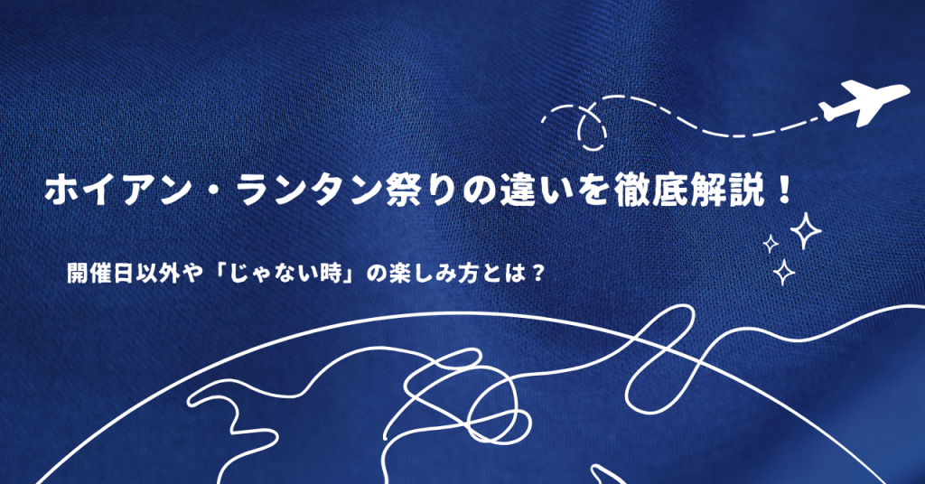 ホイアン・ランタン祭りの違いを徹底解説！開催日以外や「じゃない時」の楽しみ方とは？
