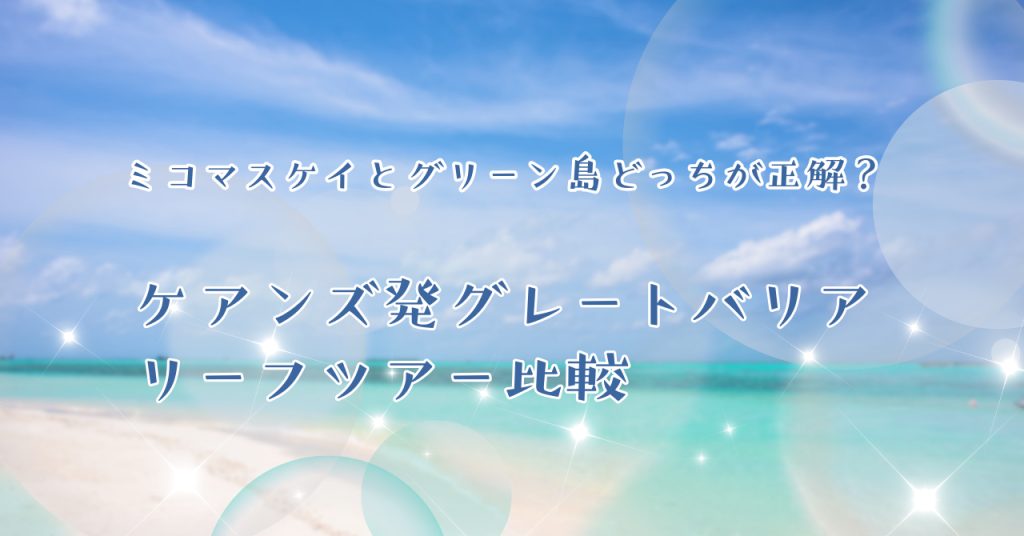 ミコマスケイとグリーン島どっちが正解？ケアンズ発グレートバリアリーフツアー比較
