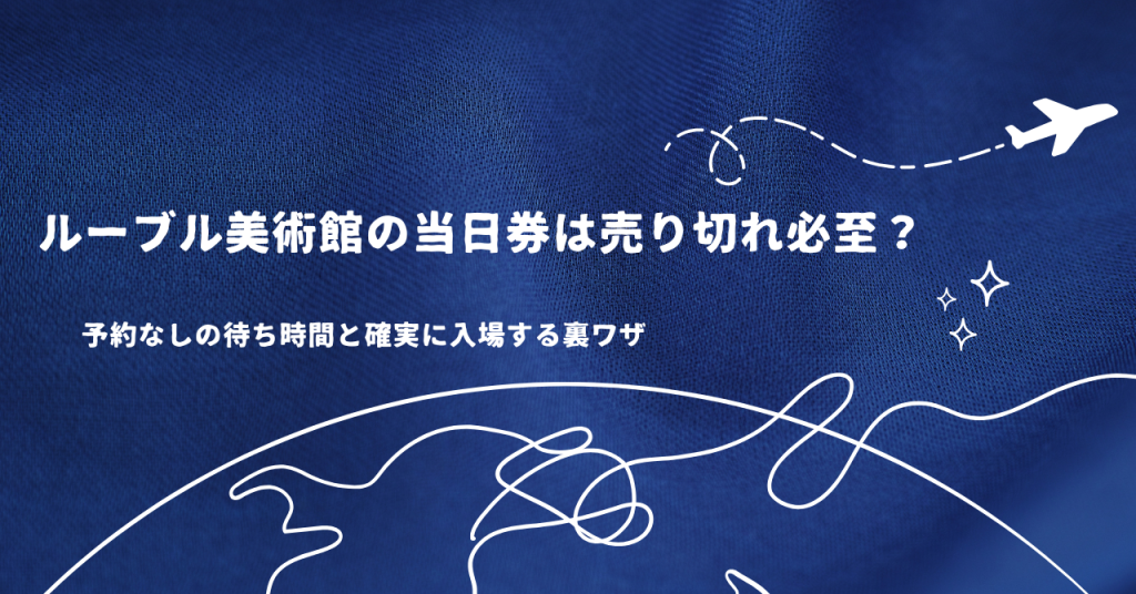 ルーブル美術館の当日券は売り切れ必至？予約なしの待ち時間と確実に入場する裏ワザ