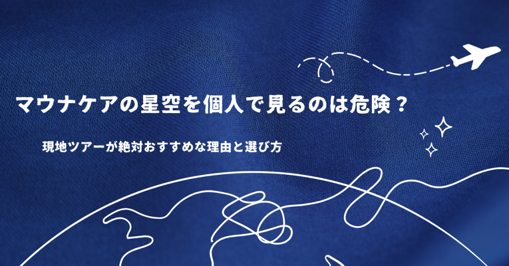 マウナケアの星空を個人で見るのは危険？現地ツアーが絶対おすすめな理由と選び方