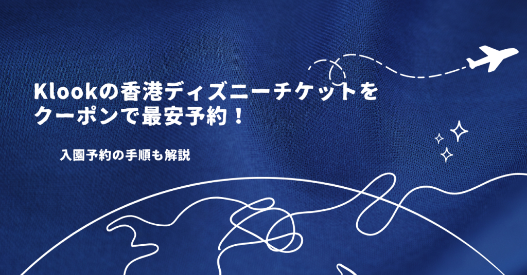 Klookの香港ディズニーチケットをクーポンで最安予約！入園予約の手順も解説