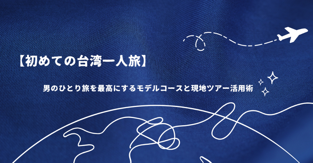 【初めての台湾一人旅】男のひとり旅を最高にするモデルコースと現地ツアー活用術