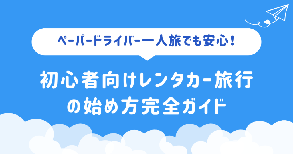 ペーパードライバー一人旅でも安心!初心者向けレンタカー旅行の始め方完全ガイド