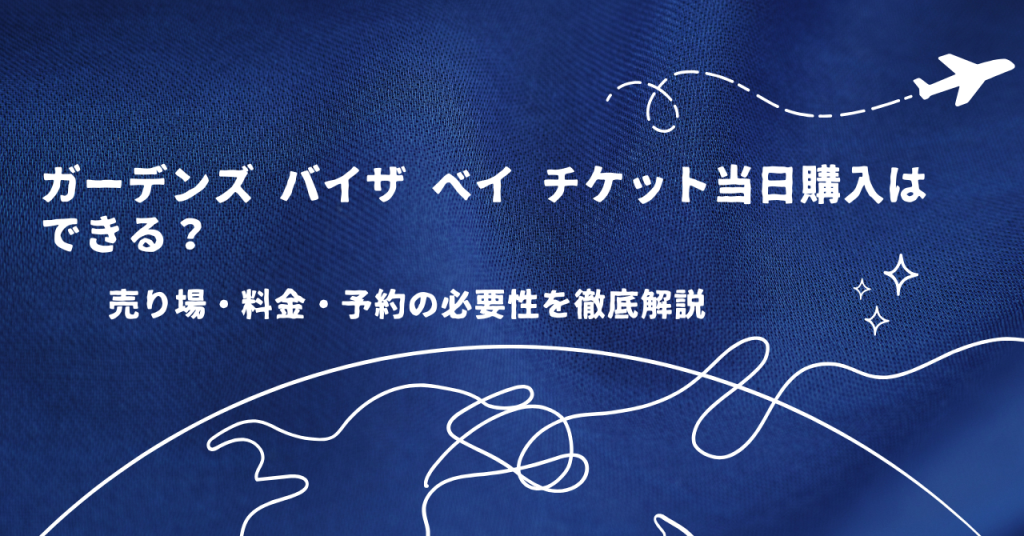 ガーデンズ バイザ ベイ チケット当日購入はできる?売り場・料金・予約の必要性を徹底解説