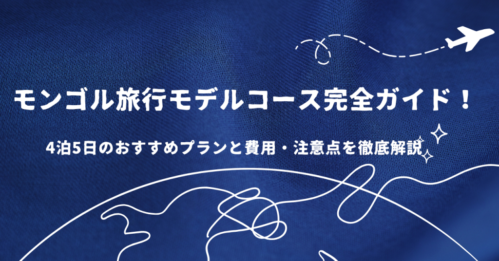 モンゴル旅行モデルコース完全ガイド!4泊5日のおすすめプランと費用・注意点を徹底解説