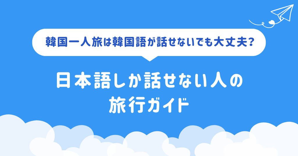 韓国一人旅は韓国語が話せないでも大丈夫？日本語しか話せない人の旅行ガイド